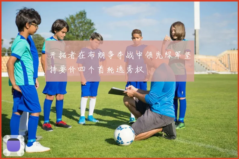 开拓者在布朗争夺战中领先绿军坚持要价四个首轮选秀权